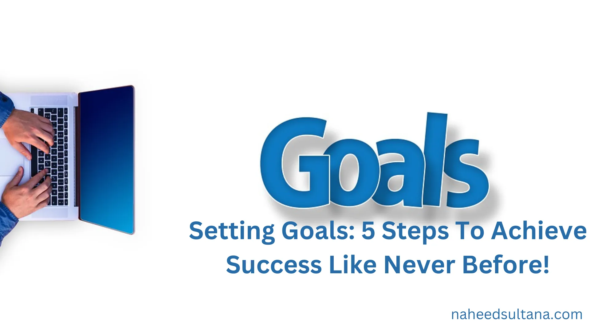 Setting Goals: 5 Steps To Achieve Success Like Never Before!